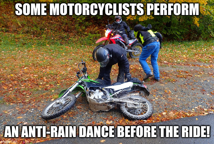 Motorcycle Anti-Rain Dance | SOME MOTORCYCLISTS PERFORM; AN ANTI-RAIN DANCE BEFORE THE RIDE! | image tagged in motorcycles | made w/ Imgflip meme maker