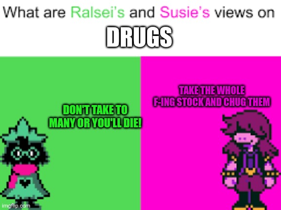 Deltarune | DRUGS; TAKE THE WHOLE F-ING STOCK AND CHUG THEM; DON'T TAKE TO MANY OR YOU'LL DIE! | image tagged in ralsei and susie | made w/ Imgflip meme maker