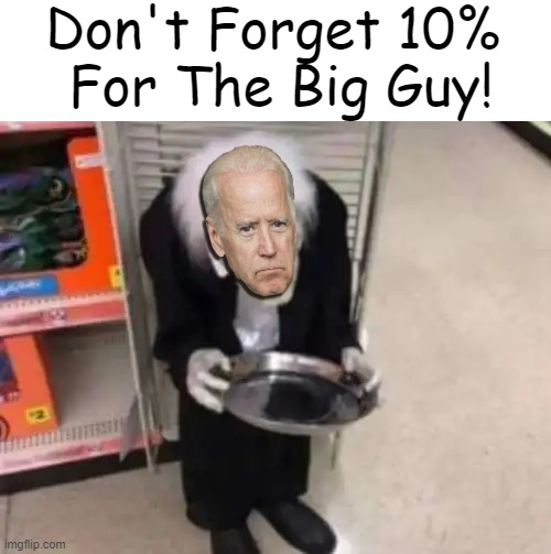 The Grifter | Don't Forget 10% 
For The Big Guy! | image tagged in politics,joe biden,foreign bank accounts,bribery,influence,biden crime family | made w/ Imgflip meme maker