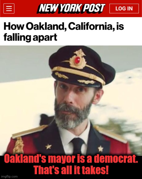 That's all it takes! | Oakland's mayor is a democrat.
That's all it takes! | image tagged in captain obvious,oakland,california,democrats,destruction of america,woke | made w/ Imgflip meme maker