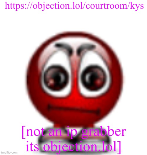 https://objection.lol/courtroom/kys | https://objection.lol/courtroom/kys; [not an ip grabber its objection.lol] | image tagged in cool | made w/ Imgflip meme maker