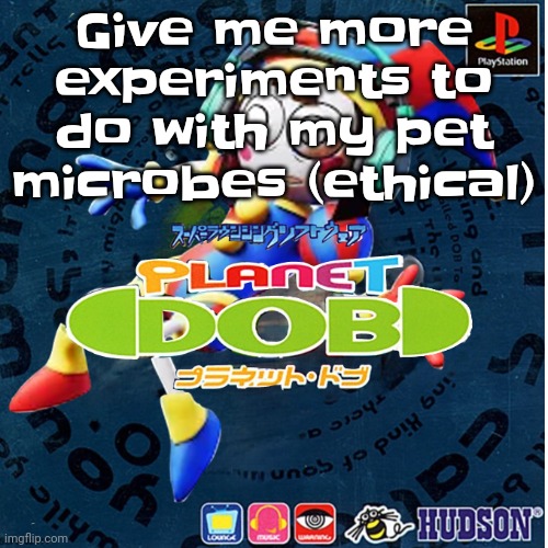 Like idk "play different genres of music and see what one makes them the most energetic" | Give me more experiments to do with my pet microbes (ethical) | made w/ Imgflip meme maker