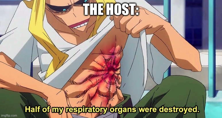 Half of my respiratory organs were destroyed | THE HOST: | image tagged in half of my respiratory organs were destroyed | made w/ Imgflip meme maker