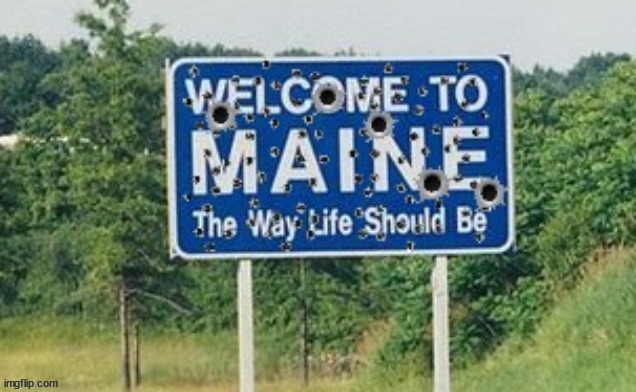 Welcome to Main where life use to be | image tagged in nra,2nd amendment,mass shootings,maine,robert card,ar-15 | made w/ Imgflip meme maker
