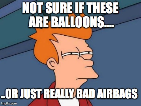 Futurama Fry Meme | NOT SURE IF THESE ARE BALLOONS.... ..OR JUST REALLY BAD AIRBAGS | image tagged in memes,futurama fry | made w/ Imgflip meme maker