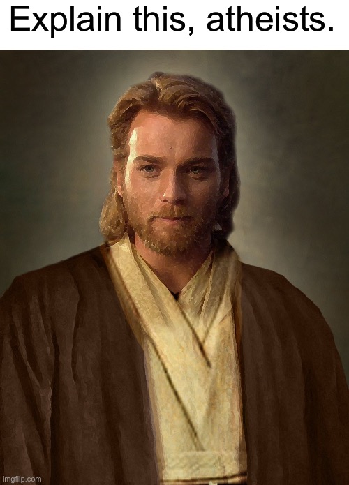 Explain this, atheists. | image tagged in blank white template,jesus obi-wan kenobi | made w/ Imgflip meme maker