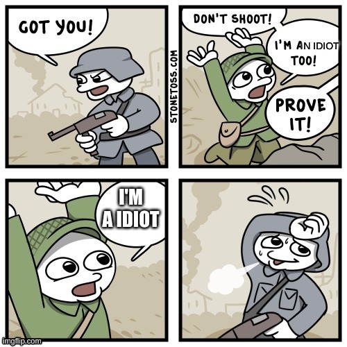 idiot | I'M A IDIOT | image tagged in i'm an idiot too | made w/ Imgflip meme maker