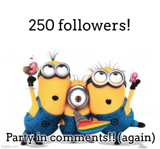 Minion party despicable me | 250 followers! Party in comments!! (again) | image tagged in minion party despicable me | made w/ Imgflip meme maker