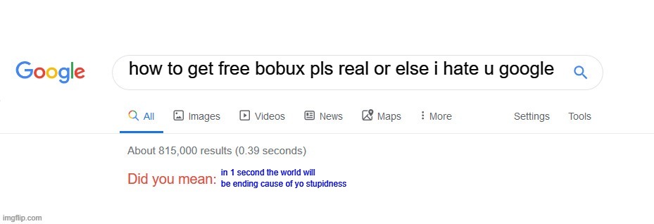 Did you mean? | how to get free bobux pls real or else i hate u google; in 1 second the world will be ending cause of yo stupidness | image tagged in did you mean,roblox meme,bobux,google search | made w/ Imgflip meme maker