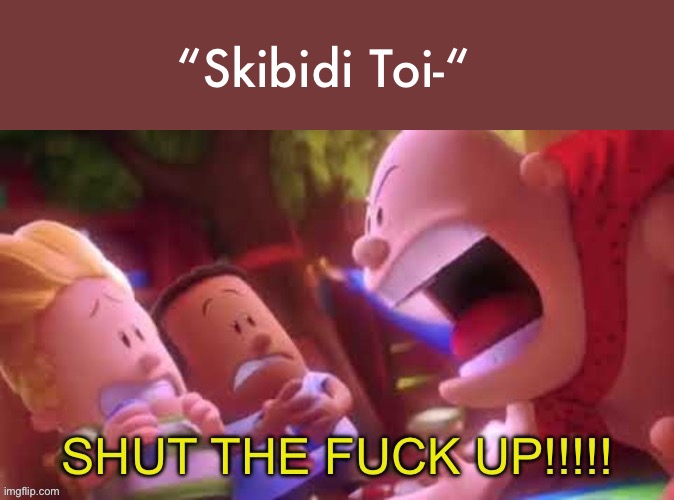 Captain Underpants | “Skibidi Toi-“ | image tagged in captain underpants | made w/ Imgflip meme maker