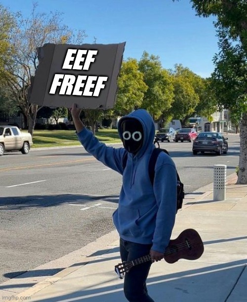 Eef freef | EEF FREEF | image tagged in boywithuke sign | made w/ Imgflip meme maker