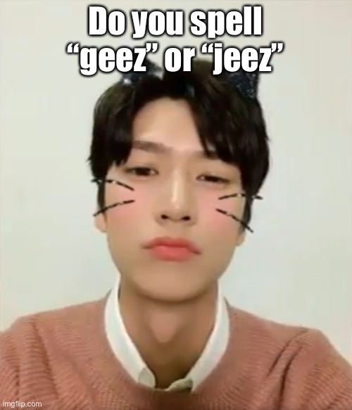 Totally random thing | Do you spell “geez” or “jeez” | image tagged in i m high number 2 | made w/ Imgflip meme maker