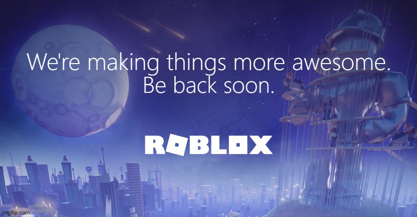 Roblox Maintenance Screen | We're making things more awesome. Be back soon. | image tagged in roblox maintenance screen meme template | made w/ Imgflip meme maker