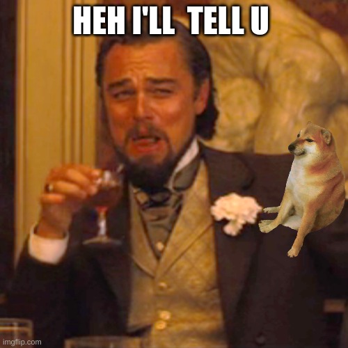 hey I'll tell u | HEH I'LL  TELL U | image tagged in memes,laughing leo | made w/ Imgflip meme maker