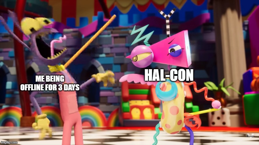 It's good though | ME BEING OFFLINE FOR 3 DAYS; HAL-CON | image tagged in the amazing digital circus jax being choked | made w/ Imgflip meme maker