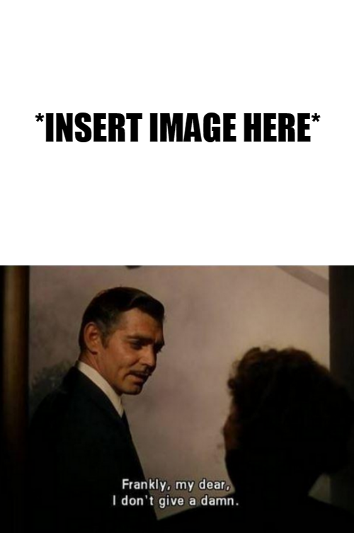 Frankly My Dear, I Don't Give A Damn About X Blank Meme Template