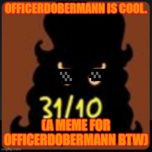 OfficerDobermann is cool | OFFICERDOBERMANN IS COOL. (A MEME FOR OFFICERDOBERMANN BTW) | image tagged in deviantart | made w/ Imgflip meme maker