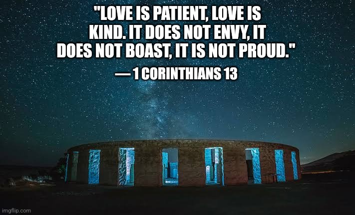 "LOVE IS PATIENT, LOVE IS KIND. IT DOES NOT ENVY, IT DOES NOT BOAST, IT IS NOT PROUD."; — 1 CORINTHIANS 13 | made w/ Imgflip meme maker