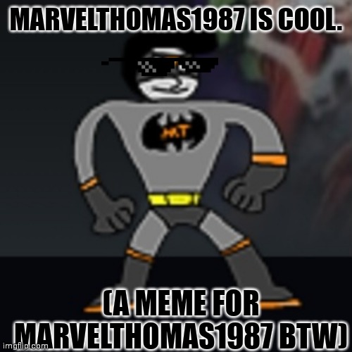 MarvelThomas1987 is cool | MARVELTHOMAS1987 IS COOL. (A MEME FOR MARVELTHOMAS1987 BTW) | image tagged in oh yeah | made w/ Imgflip meme maker