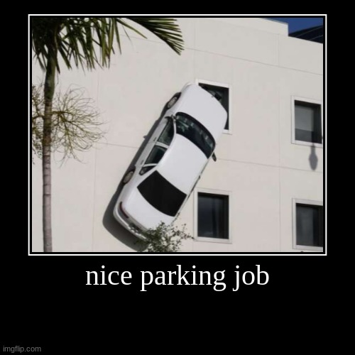 vroom vroom man | nice parking job | | image tagged in funny,demotivationals | made w/ Imgflip demotivational maker
