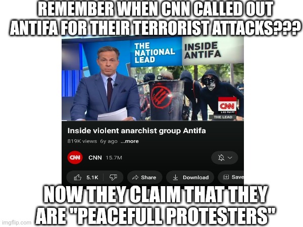 CNN and Antifa: | REMEMBER WHEN CNN CALLED OUT ANTIFA FOR THEIR TERRORIST ATTACKS??? NOW THEY CLAIM THAT THEY ARE "PEACEFULL PROTESTERS" | image tagged in stupid liberals,antifa,politics,cnn,cringe | made w/ Imgflip meme maker