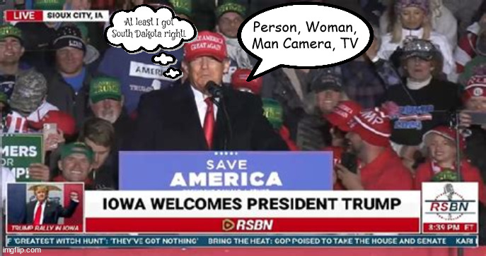 Wrong state of mind | At least I got South Dakota right!. Person, Woman, Man Camera, TV | image tagged in donald trump,wrong city,wrong state,dementia,iowa,boo | made w/ Imgflip meme maker