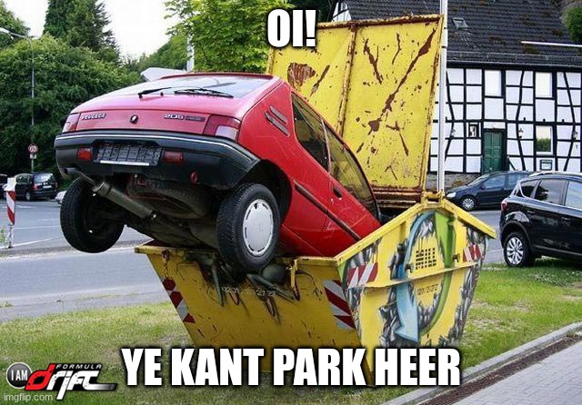 yea mate,parc some'er elss | OI! YE KANT PARK HEER | image tagged in funny car crash | made w/ Imgflip meme maker