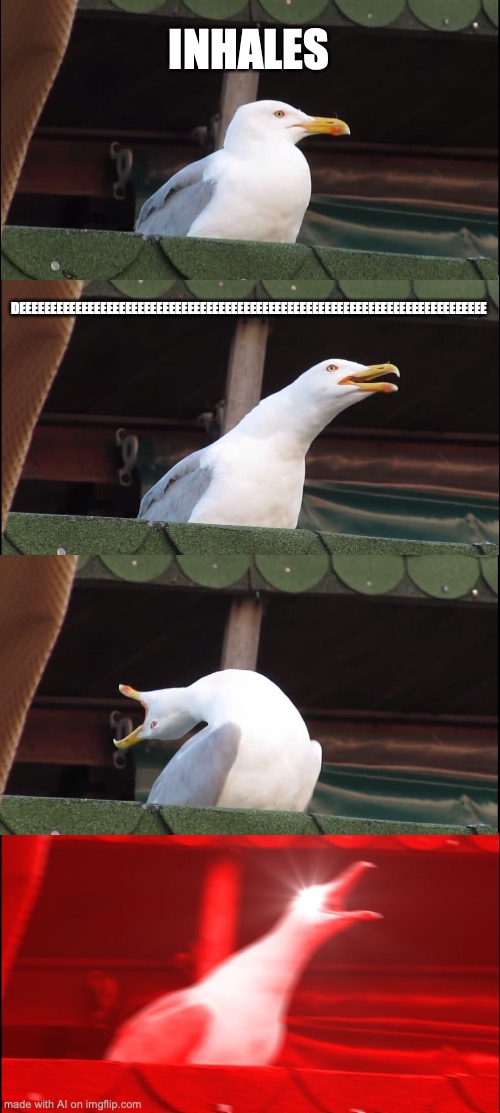 Inhaling Seagull Meme | INHALES; DEEEEEEEEEEEEEEEEEEEEEEEEEEEEEEEEEEEEEEEEEEEEEEEEEEEEEEEEEEEEEEEEEEEEEEEEEEE | image tagged in memes,inhaling seagull | made w/ Imgflip meme maker