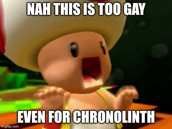 Nah this is too gay, even for chronolinth | image tagged in nah this is too gay even for chronolinth | made w/ Imgflip meme maker