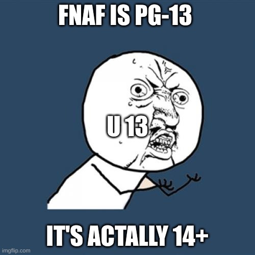 butt u can still c it | FNAF IS PG-13; U 13; IT'S ACTALLY 14+ | image tagged in memes,y u no | made w/ Imgflip meme maker