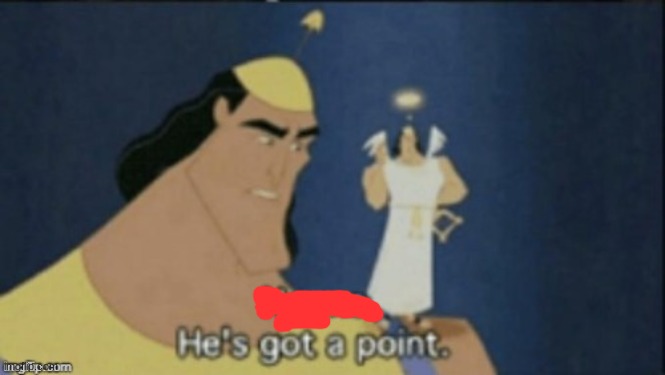 no no hes got a point | image tagged in no no hes got a point | made w/ Imgflip meme maker