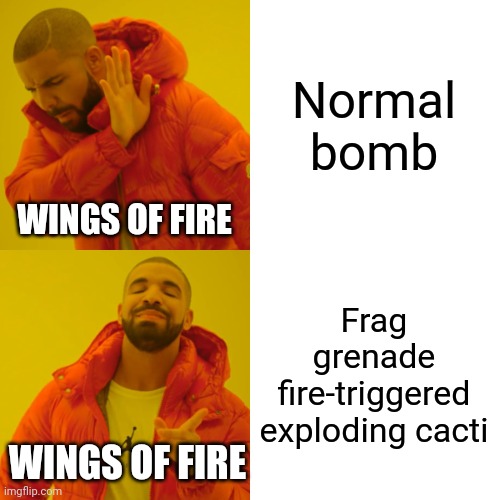 That makes sense | Normal bomb; WINGS OF FIRE; Frag grenade fire-triggered exploding cacti; WINGS OF FIRE | image tagged in memes,drake hotline bling | made w/ Imgflip meme maker