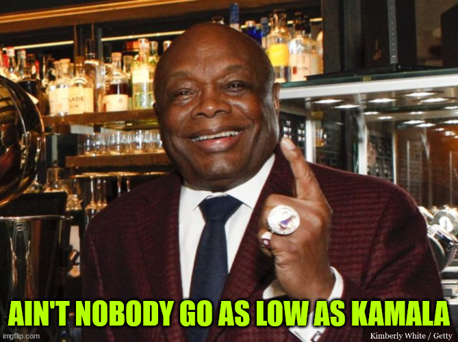 Willie Brown | AIN'T NOBODY GO AS LOW AS KAMALA | image tagged in willie brown | made w/ Imgflip meme maker