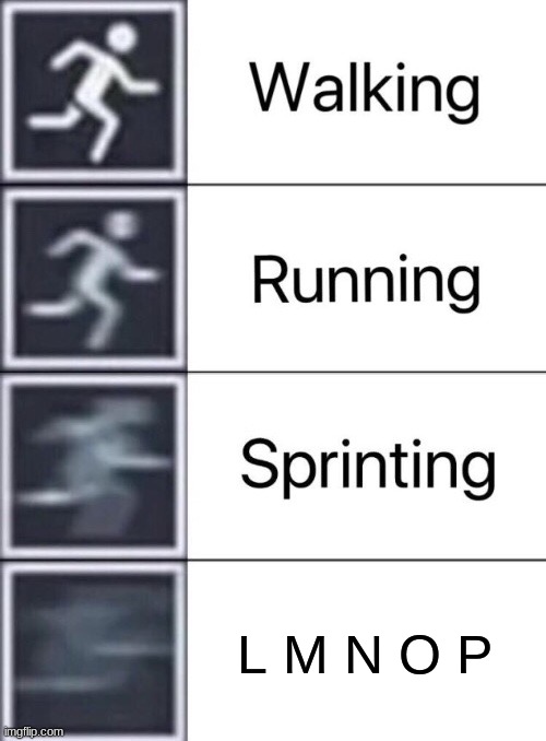 ABC  meme | L M N O P | image tagged in walking running sprinting | made w/ Imgflip meme maker