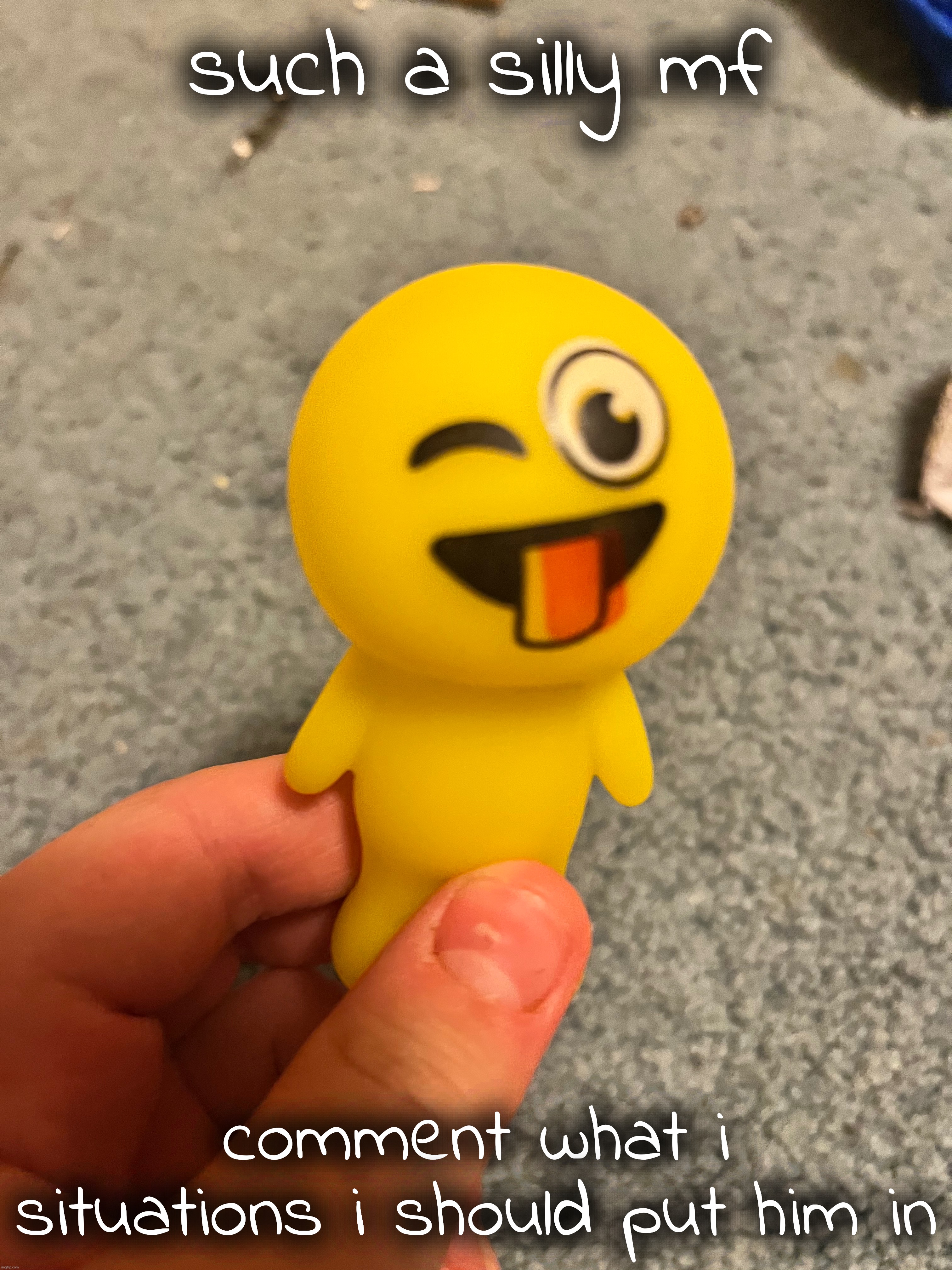 goober | such a silly mf; comment what i situations i should put him in | made w/ Imgflip meme maker
