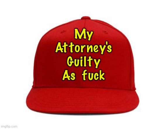 Red Cap | My
Attorney's
Guilty
As  fuck | image tagged in red cap | made w/ Imgflip meme maker