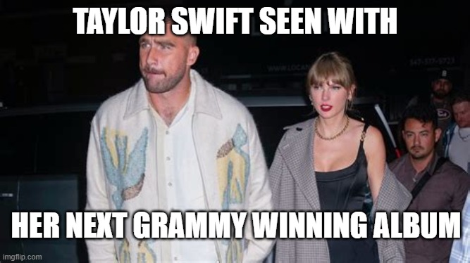 music | TAYLOR SWIFT SEEN WITH; HER NEXT GRAMMY WINNING ALBUM | image tagged in award | made w/ Imgflip meme maker