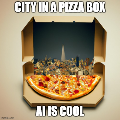 ai | CITY IN A PIZZA BOX; AI IS COOL | image tagged in ai,pizza box,city | made w/ Imgflip meme maker
