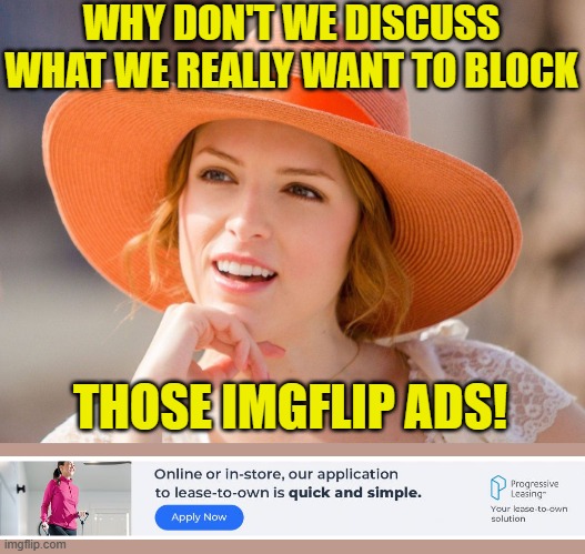 WHY DON'T WE DISCUSS WHAT WE REALLY WANT TO BLOCK THOSE IMGFLIP ADS! | image tagged in condescending kendrick | made w/ Imgflip meme maker