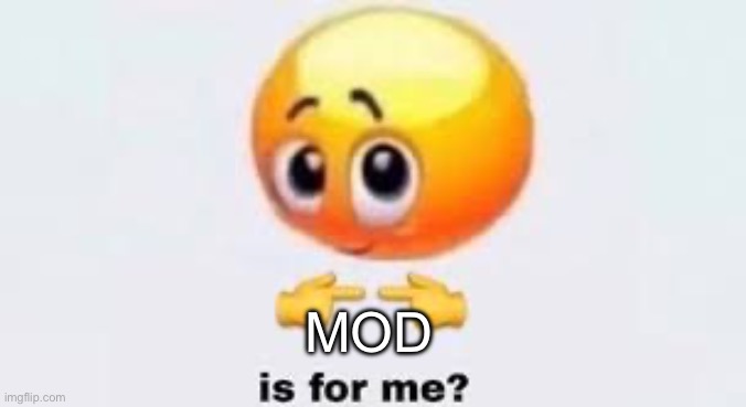 /j | MOD | image tagged in is for me | made w/ Imgflip meme maker