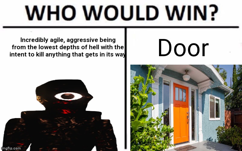 Hmm... | Door; Incredibly agile, aggressive being from the lowest depths of hell with the intent to kill anything that gets in its way | image tagged in memes,who would win | made w/ Imgflip meme maker
