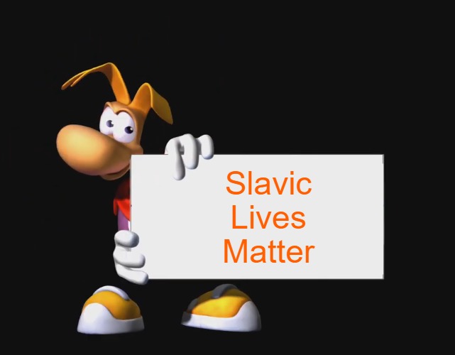 Rayman holding a sign | Slavic Lives Matter | image tagged in rayman holding a sign,slavic | made w/ Imgflip meme maker