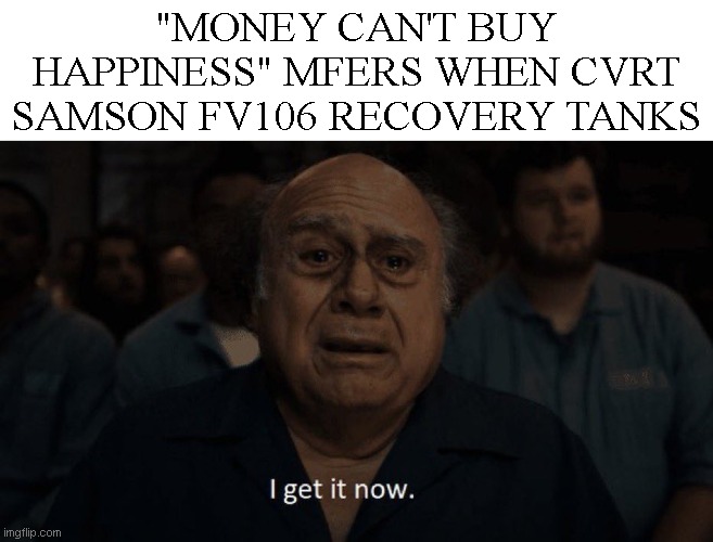 Danny devito | "MONEY CAN'T BUY HAPPINESS" MFERS WHEN CVRT SAMSON FV106 RECOVERY TANKS | image tagged in danny devito | made w/ Imgflip meme maker