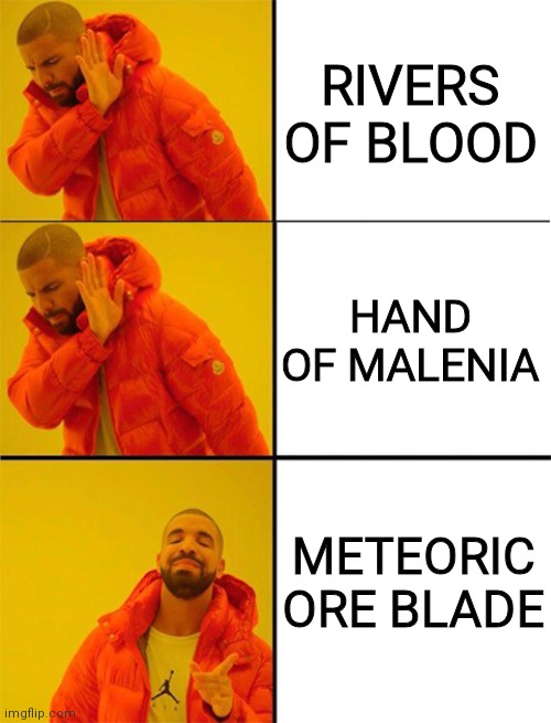 Drake meme 3 panels | RIVERS OF BLOOD; HAND OF MALENIA; METEORIC ORE BLADE | image tagged in drake meme 3 panels | made w/ Imgflip meme maker