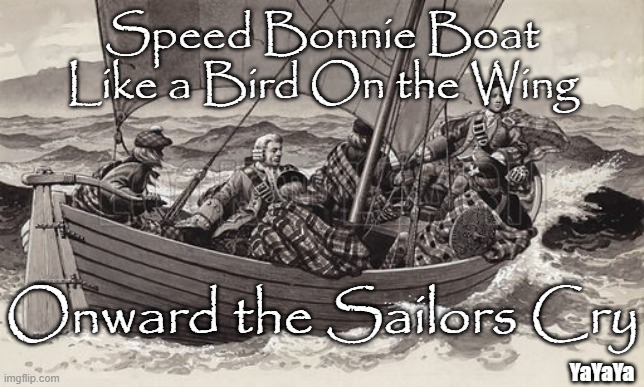 Bonnie Prince Charlie | Speed Bonnie Boat
Like a Bird On the Wing; Onward the Sailors Cry; YaYaYa | image tagged in if it's no scottish it's crap,yayaya | made w/ Imgflip meme maker