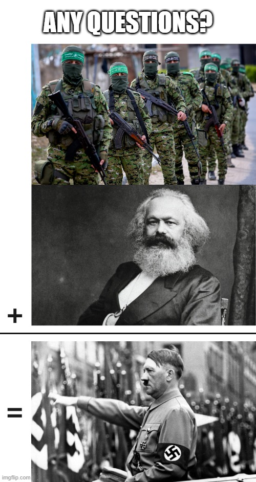 We can't make it any simpler than this.  If you support Hamas and Marx then you are Adolf Hitler. | ANY QUESTIONS? | image tagged in hamas,karl marx,adolf hitler | made w/ Imgflip meme maker