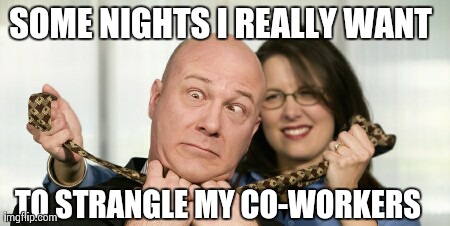 SOME NIGHTS I REALLY WANT  TO STRANGLE MY CO-WORKERS | made w/ Imgflip meme maker