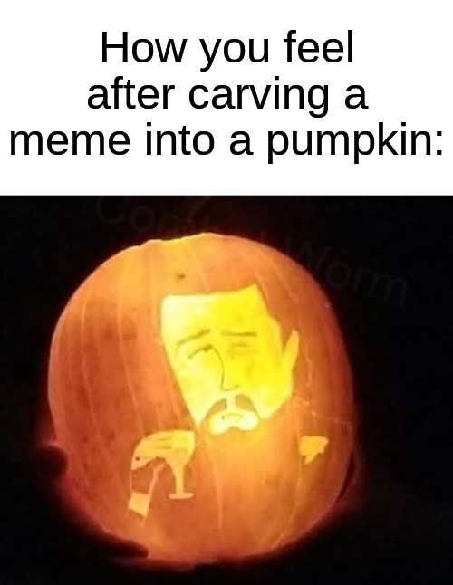 Laughing Leo in a pumpkin! | How you feel after carving a meme into a pumpkin: | image tagged in memes,funny,halloween,pumpkin,spooky month,laughing leo | made w/ Imgflip meme maker