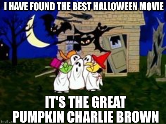 PEANUTS! :) | I HAVE FOUND THE BEST HALLOWEEN MOVIE; IT'S THE GREAT PUMPKIN CHARLIE BROWN | image tagged in peanuts halloween | made w/ Imgflip meme maker