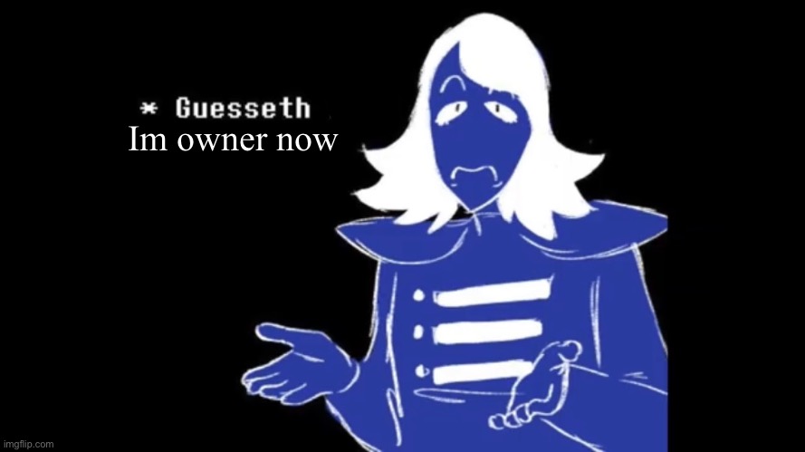 roulx guesseth I'll die | Im owner now | image tagged in roulx guesseth i'll die | made w/ Imgflip meme maker